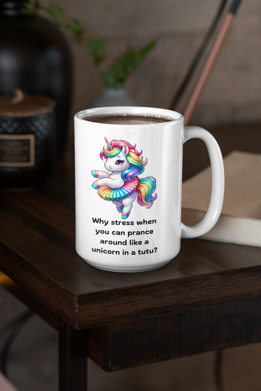 Why Stress When You Can Prance Around Like a Unicorn in a Tutu? Funny Unicorn Mug | Rainbow Unicorn Tutu Mug | Cute Gift for Unicorn Lovers | 11oz & 15oz Ceramic Coffee Mug