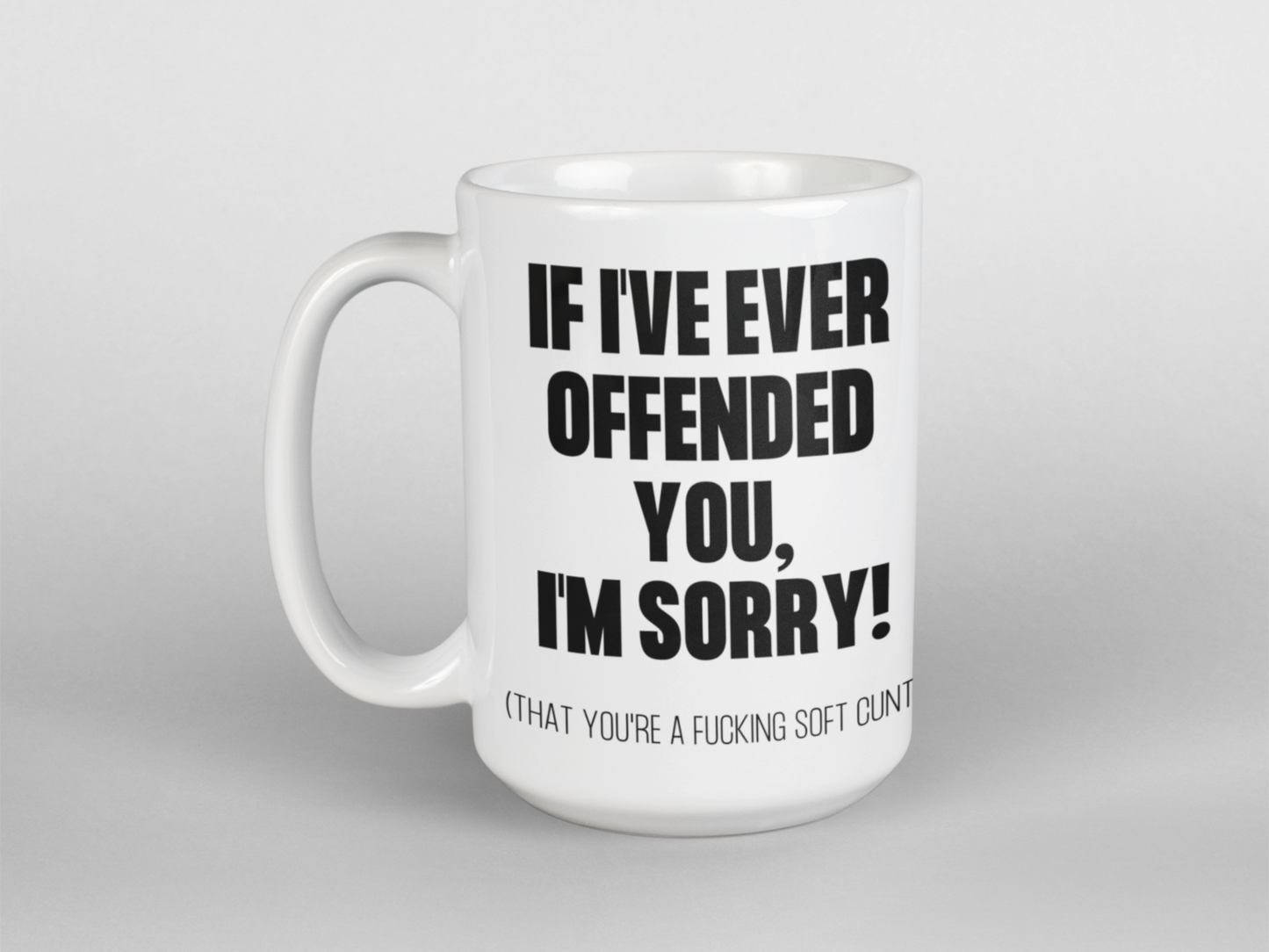 If I've ever offended you soft cunt coffee mug