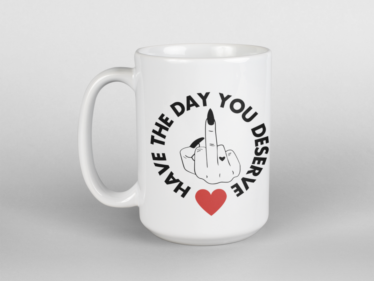 Have the day you deserve funny coffee mug