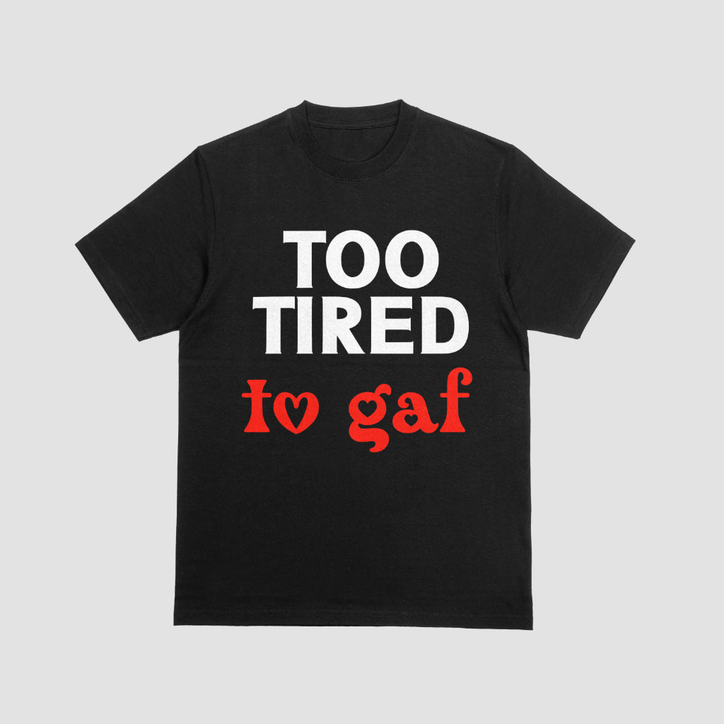 Too Tired to GAF Funny Slogan T-Shirt | Hilarious Black Tee, Handmade, 100% Cotton, Perfect Gift