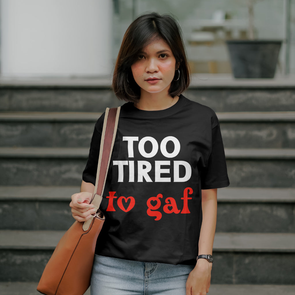 Too Tired to GAF Funny Slogan T-Shirt | Hilarious Black Tee, Handmade, 100% Cotton, Perfect Gift