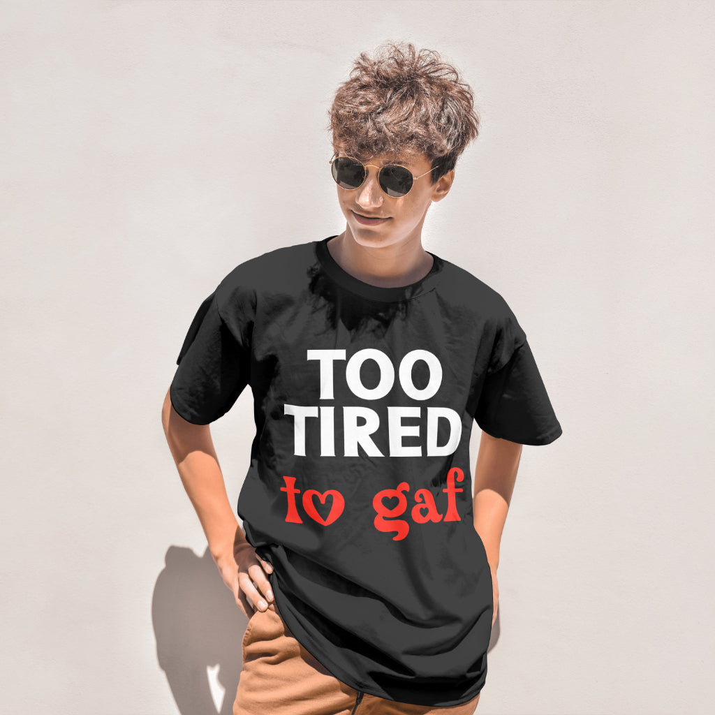 Too Tired to GAF Funny Slogan T-Shirt | Hilarious Black Tee, Handmade, 100% Cotton, Perfect Gift