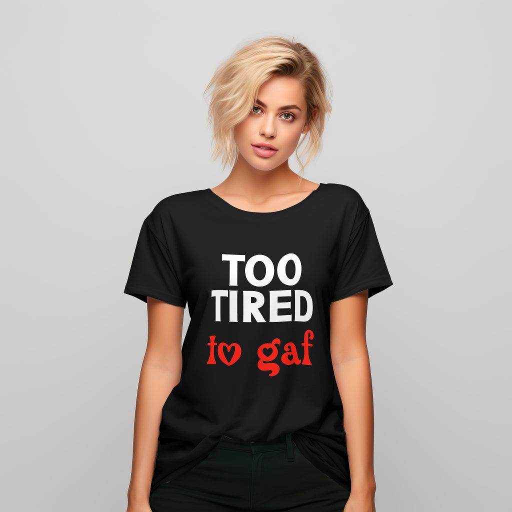 Too Tired to GAF Funny Slogan T-Shirt | Hilarious Black Tee, Handmade, 100% Cotton, Perfect Gift