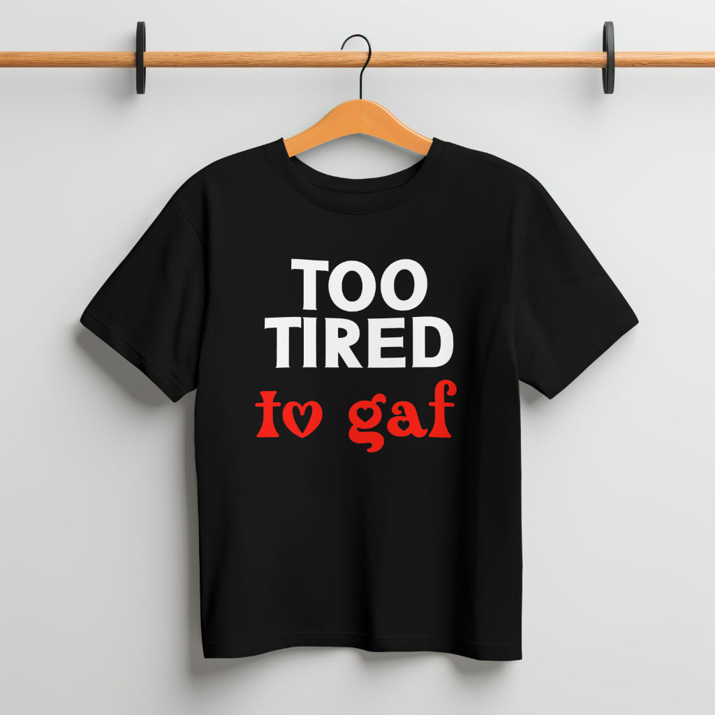 Too Tired to GAF Funny Slogan T-Shirt | Hilarious Black Tee, Handmade, 100% Cotton, Perfect Gift