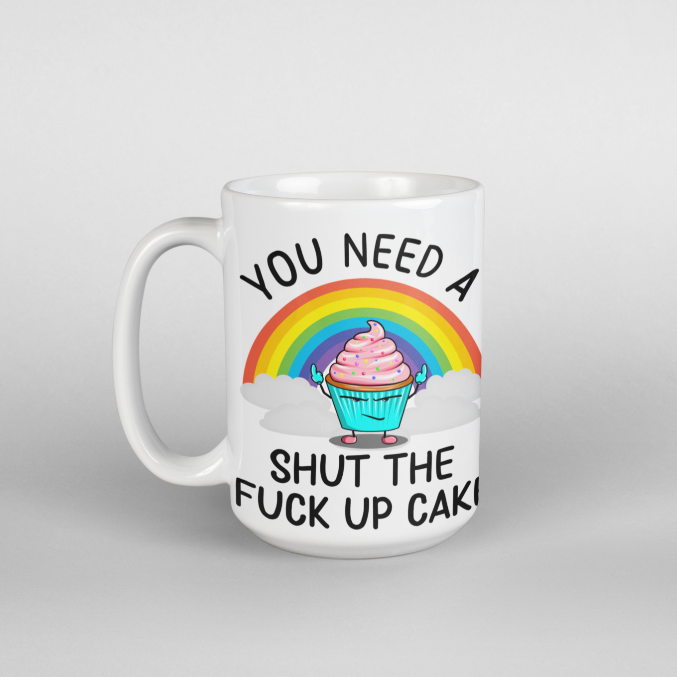 You need a shut the fuck up cake funny coffee mug