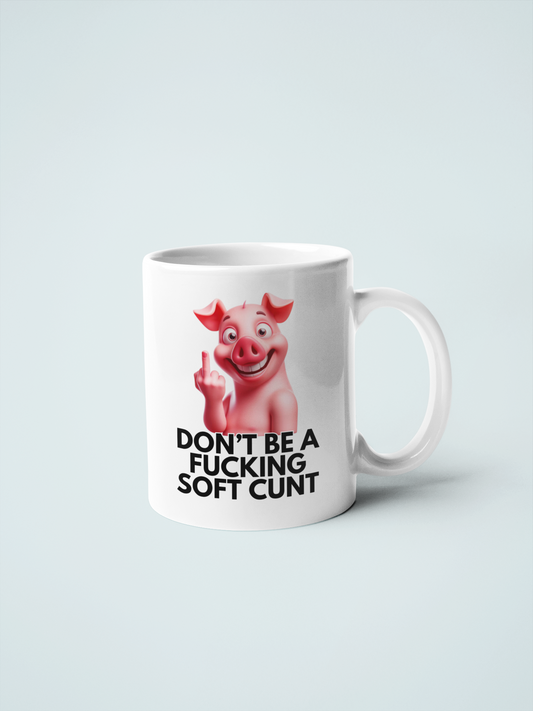 Don't Be a Fucking Soft Cunt Mug – Funny Pig Design, Offensive Coffee Mug, Humorous Gift