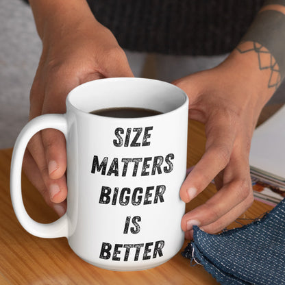 Funny Large mug 15oz - funny mugs for guys Bigger is better size matters